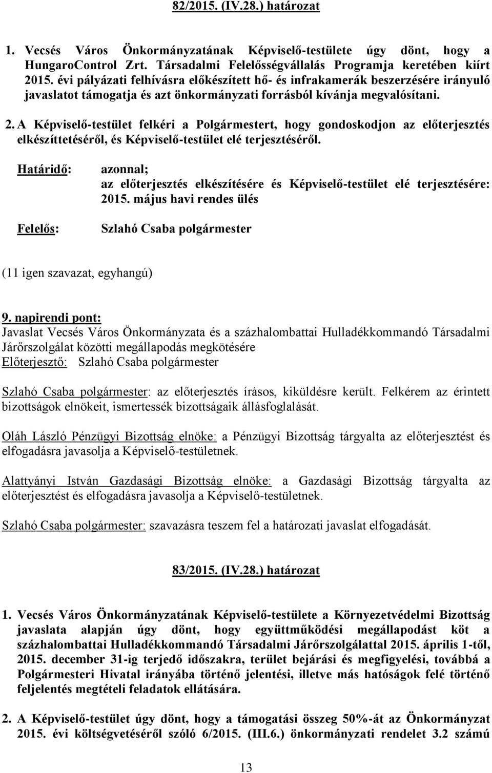 A Képviselő-testület felkéri a Polgármestert, hogy gondoskodjon az előterjesztés elkészíttetéséről, és Képviselő-testület elé terjesztéséről.