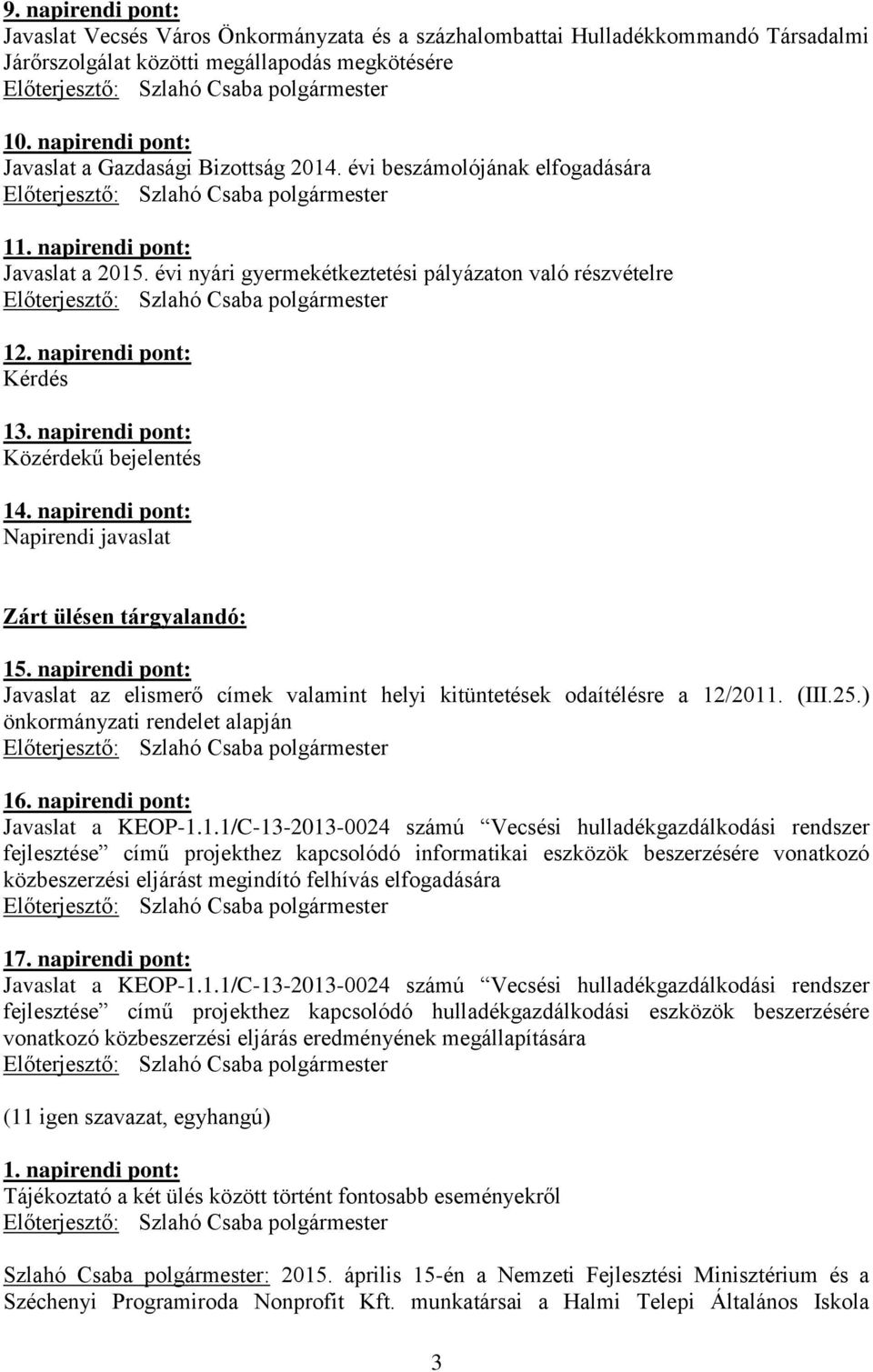 napirendi pont: Kérdés 13. napirendi pont: Közérdekű bejelentés 14. napirendi pont: Napirendi javaslat Zárt ülésen tárgyalandó: 15.