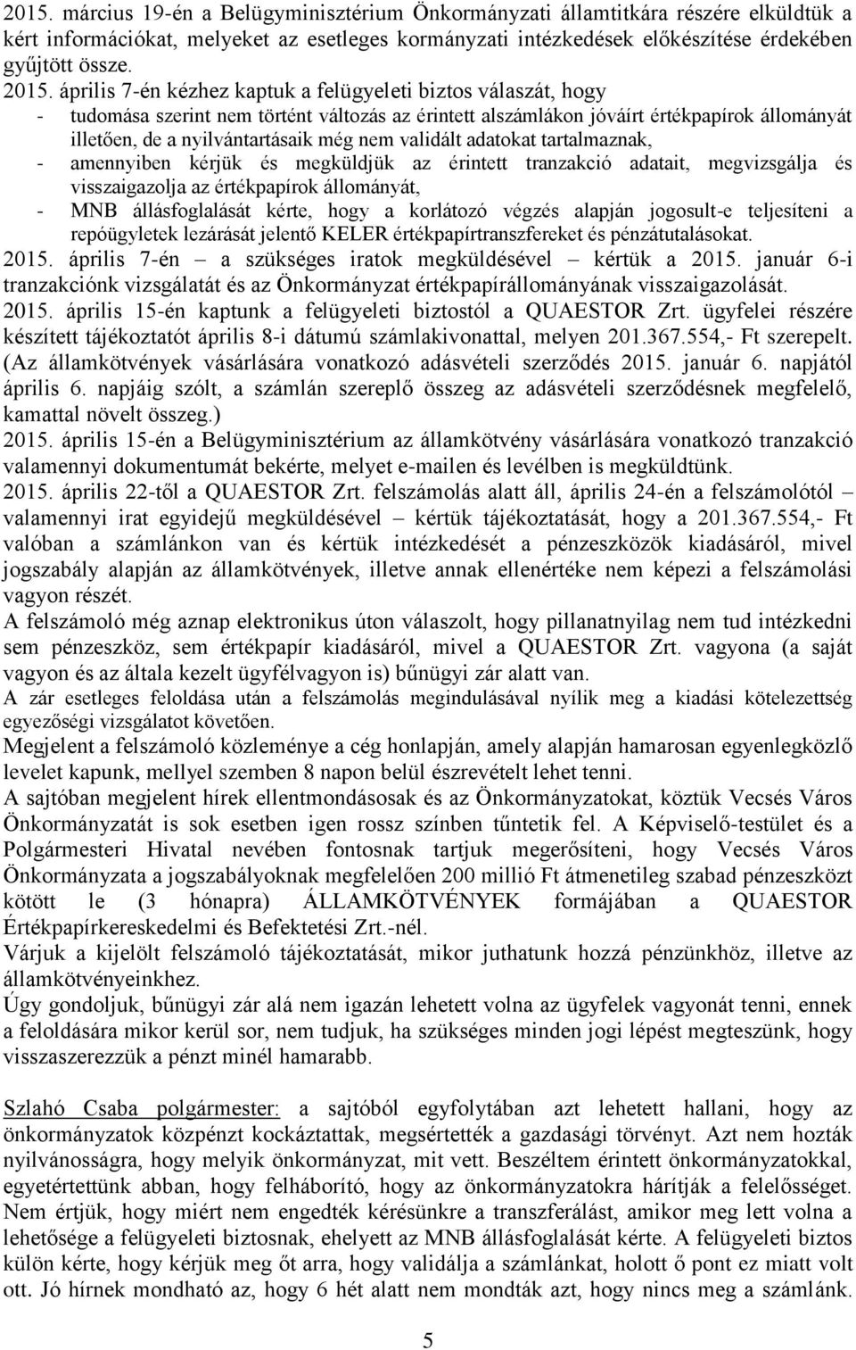 validált adatokat tartalmaznak, - amennyiben kérjük és megküldjük az érintett tranzakció adatait, megvizsgálja és visszaigazolja az értékpapírok állományát, - MNB állásfoglalását kérte, hogy a