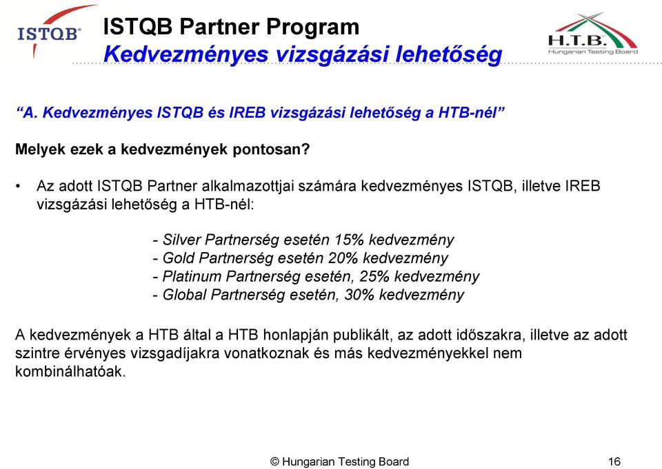 - Gold Partnerség esetén 20% kedvezmény - Platinum Partnerség esetén, 25% kedvezmény - Global Partnerség esetén, 30% kedvezmény A kedvezmények a HTB