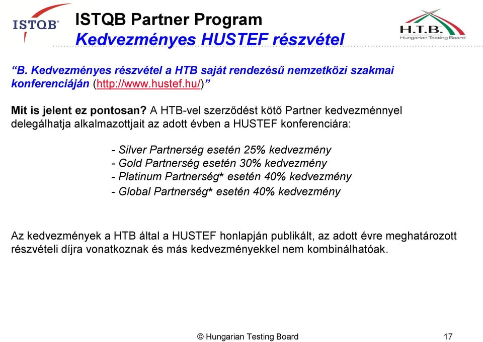 A HTB-vel szerződést kötő Partner kedvezménnyel delegálhatja alkalmazottjait az adott évben a HUSTEF konferenciára: - Silver Partnerség esetén 25% kedvezmény