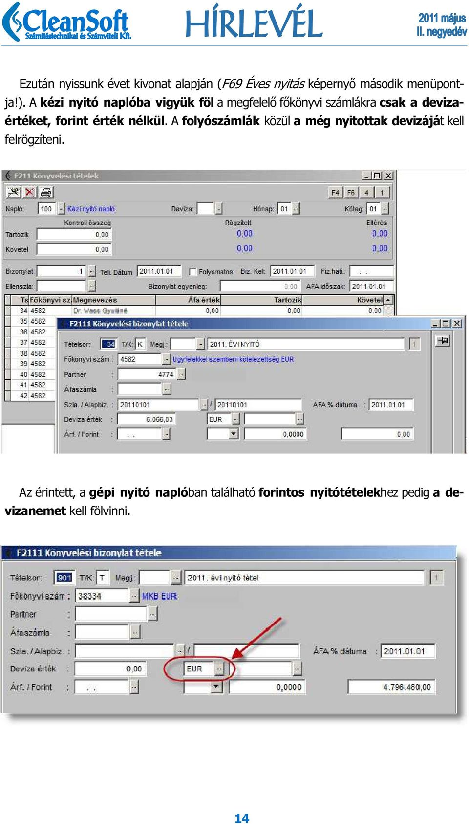 forint érték nélkül. A folyószámlák közül a még nyitottak devizáját kell felrögzíteni.