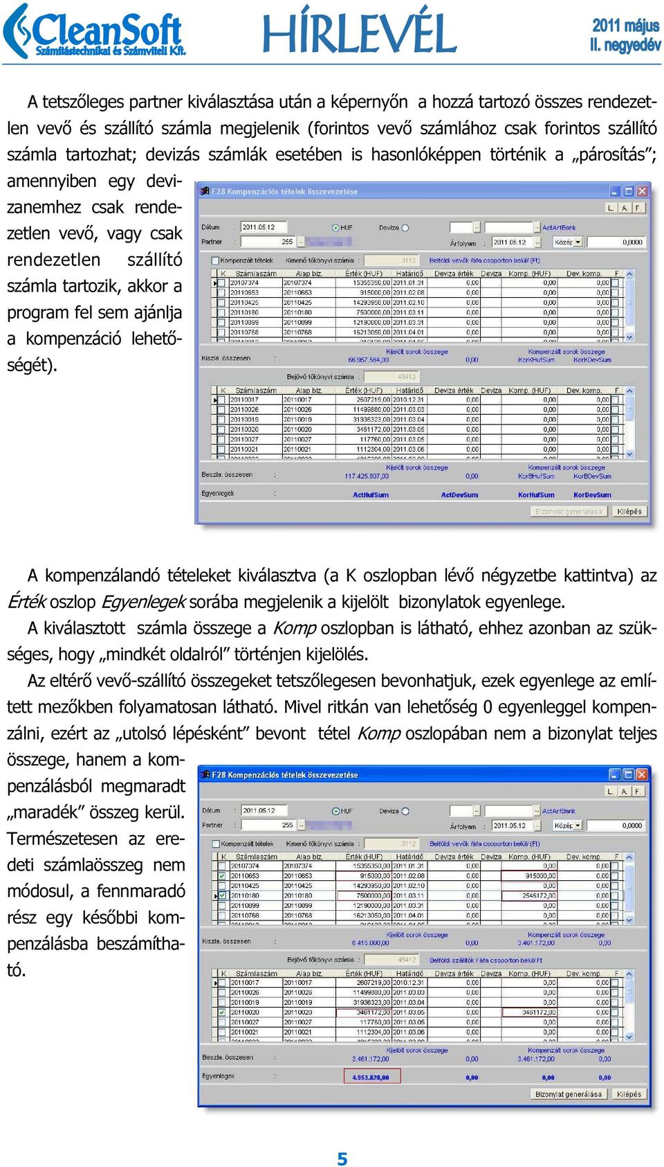 kompenzáció lehetőségét). A kompenzálandó tételeket kiválasztva (a K oszlopban lévő négyzetbe kattintva) az Érték oszlop Egyenlegek sorába megjelenik a kijelölt bizonylatok egyenlege.