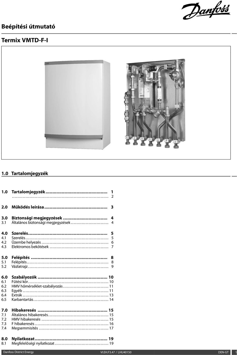 ................................................. 6 4.3 Elektromos bekötések............................................ 7 5.0 Felépítés... 8 5.1 Felépítés............................................................. 8 5.2 Vázlatrajz.