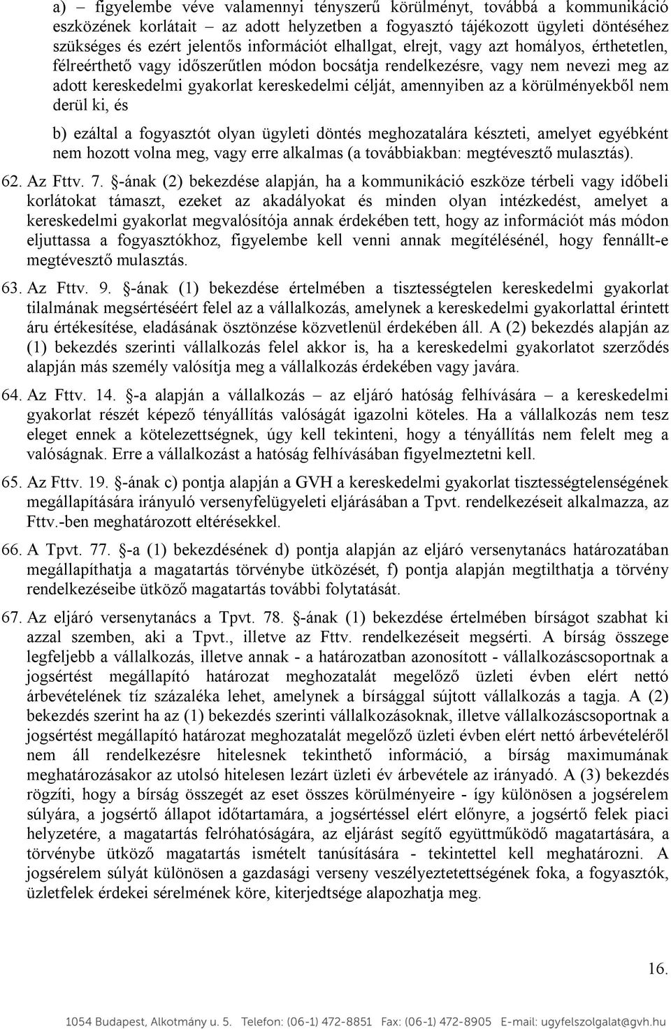 a körülményekből nem derül ki, és b) ezáltal a fogyasztót olyan ügyleti döntés meghozatalára készteti, amelyet egyébként nem hozott volna meg, vagy erre alkalmas (a továbbiakban: megtévesztő