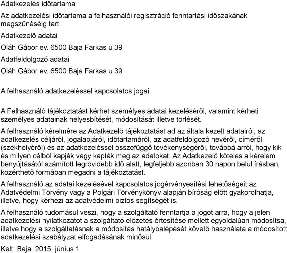 6500 Baja Farkas u 39 A felhasználó adatkezeléssel kapcsolatos jogai A Felhasználó tájékoztatást kérhet személyes adatai kezeléséről, valamint kérheti személyes adatainak helyesbítését, módosítását