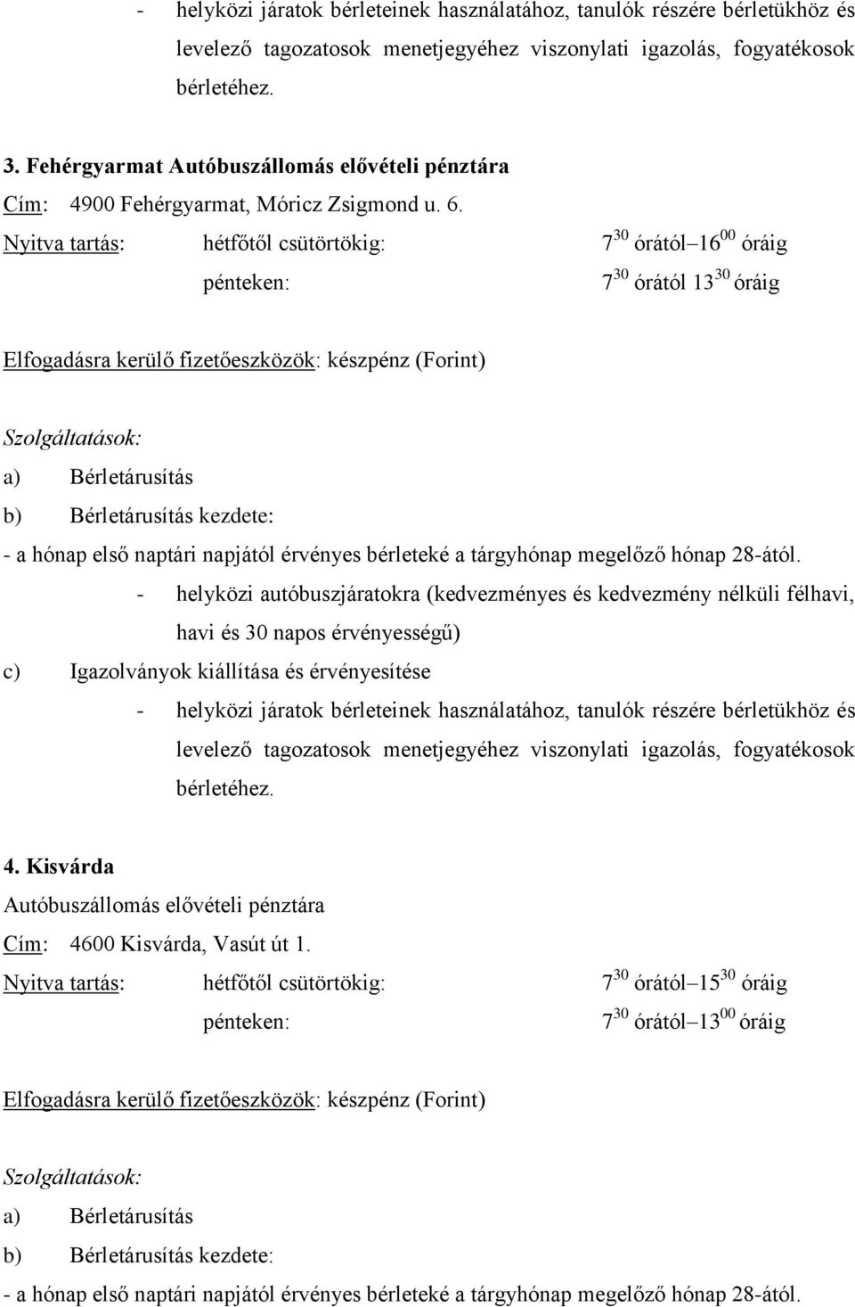 Nyitva tartás: hétfőtől csütörtökig: 7 30 órától 16 00 óráig pénteken: 7 30 órától 13 30 óráig Elfogadásra kerülő fizetőeszközök: készpénz (Forint) a) Bérletárusítás b) Bérletárusítás kezdete: - a