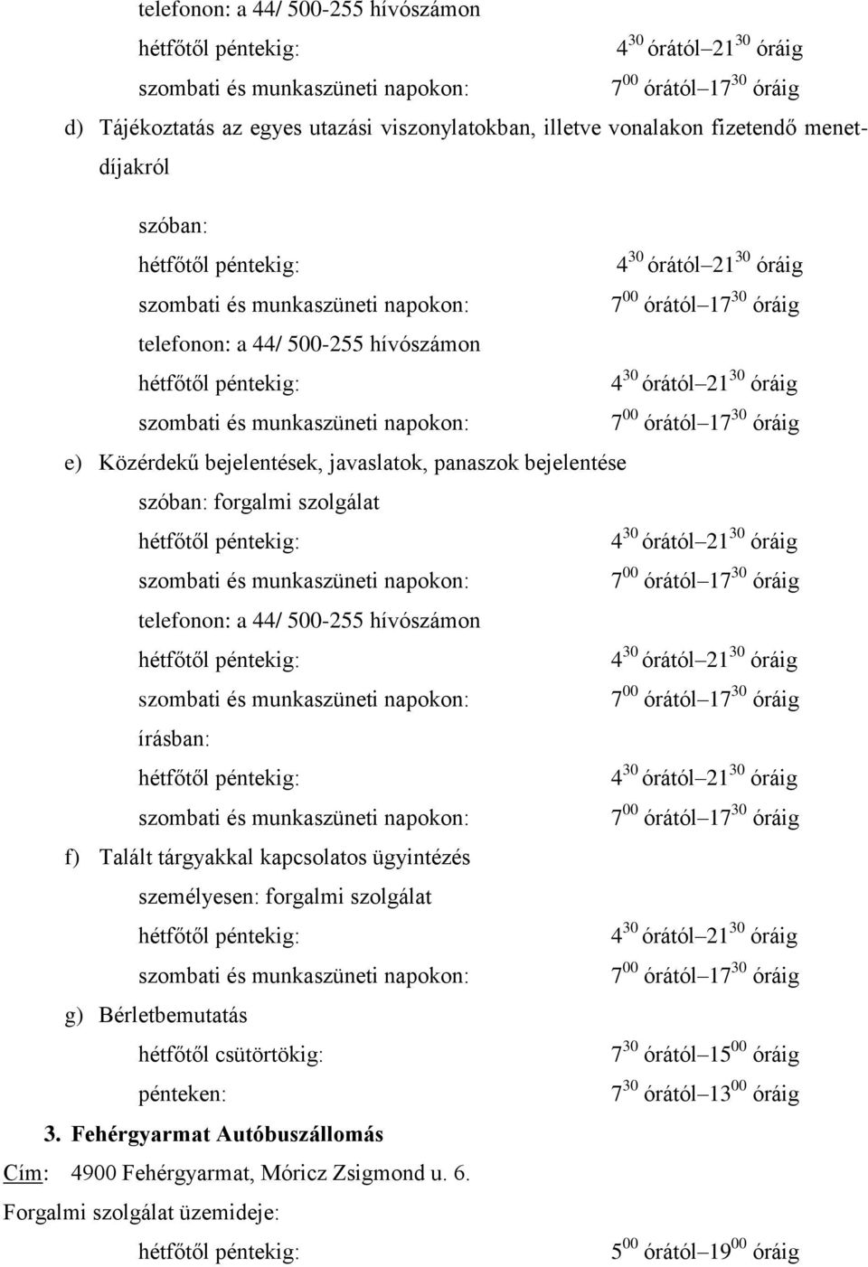 bejelentése forgalmi szolgálat 4 30 órától 21 30 óráig szombati és 7 00 órától 17 30 óráig telefonon: a 44/ 500-255 hívószámon 4 30 órától 21 30 óráig szombati és 7 00 órától 17 30 óráig írásban: 4