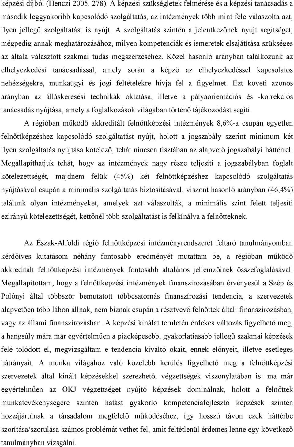 A szolgáltatás szintén a jelentkezınek nyújt segítséget, mégpedig annak meghatározásához, milyen kompetenciák és ismeretek elsajátítása szükséges az általa választott szakmai tudás megszerzéséhez.