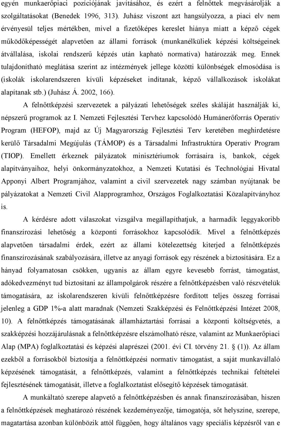 képzési költségeinek átvállalása, iskolai rendszerő képzés után kapható normatíva) határozzák meg.