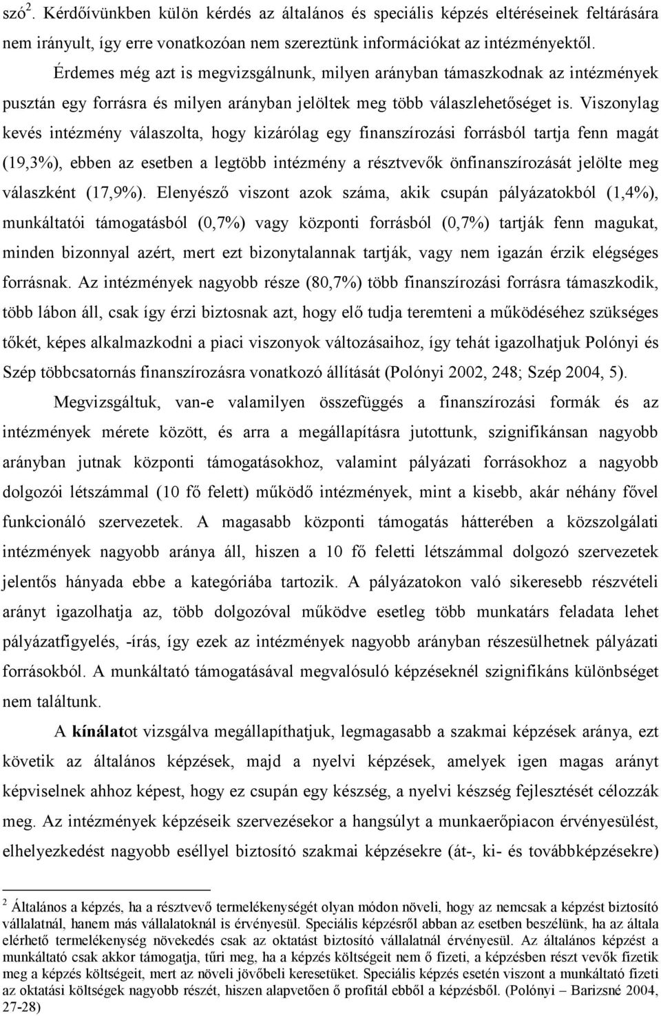 Viszonylag kevés intézmény válaszolta, hogy kizárólag egy finanszírozási forrásból tartja fenn magát (19,3%), ebben az esetben a legtöbb intézmény a résztvevık önfinanszírozását jelölte meg