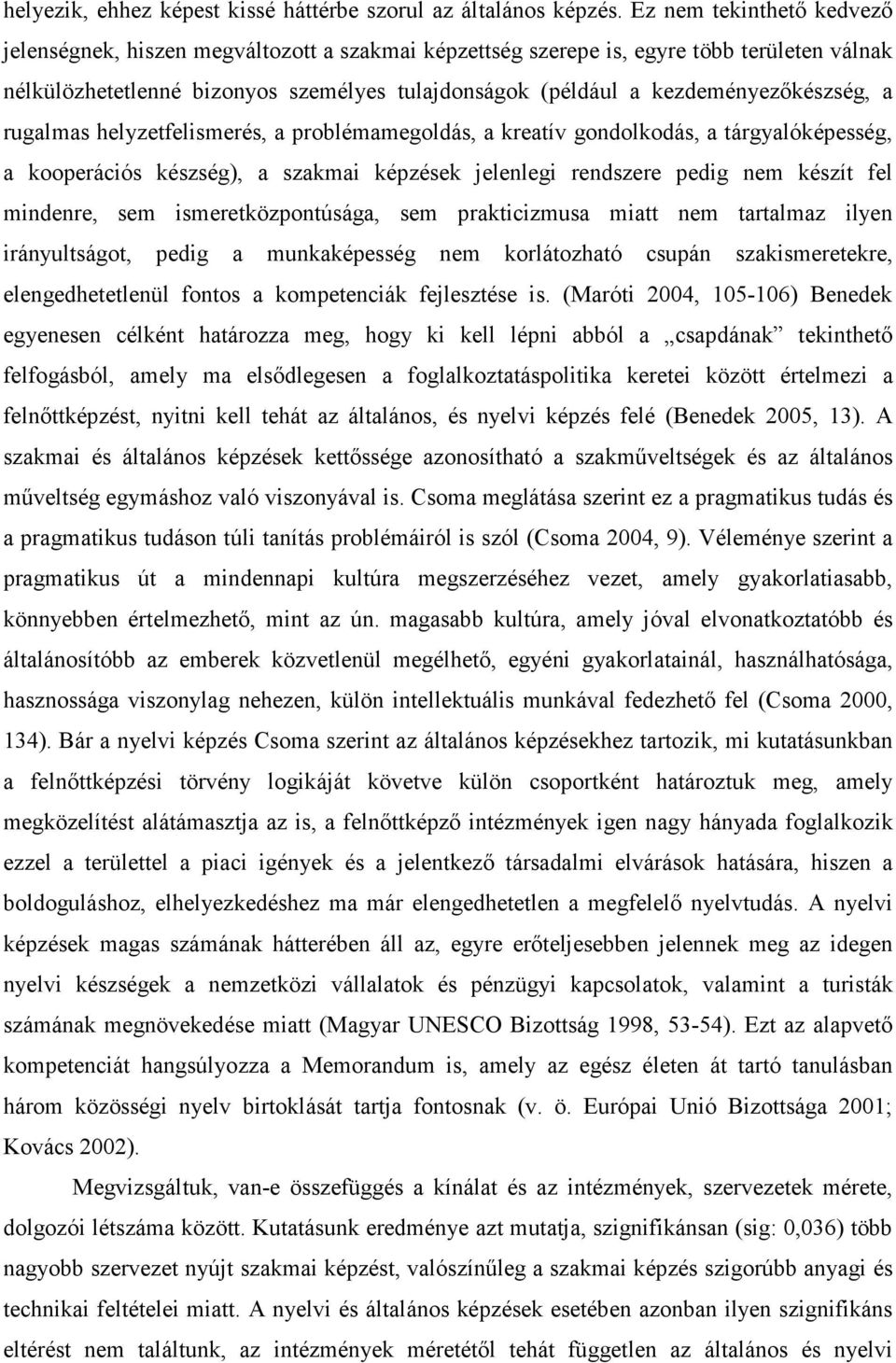kezdeményezıkészség, a rugalmas helyzetfelismerés, a problémamegoldás, a kreatív gondolkodás, a tárgyalóképesség, a kooperációs készség), a szakmai képzések jelenlegi rendszere pedig nem készít fel