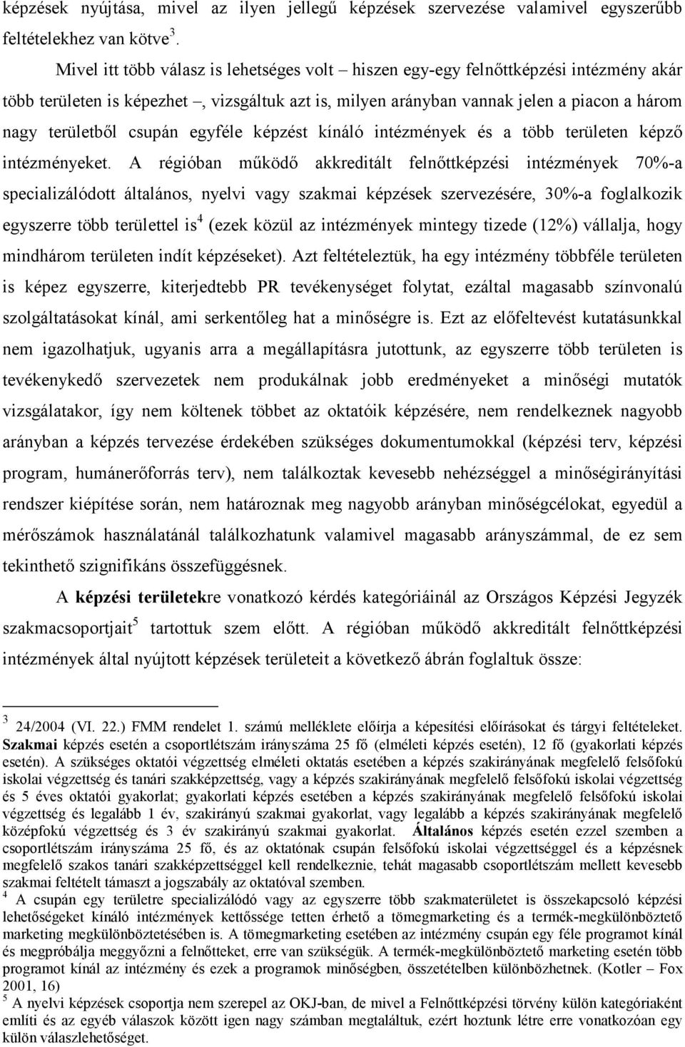 csupán egyféle képzést kínáló intézmények és a több területen képzı intézményeket.