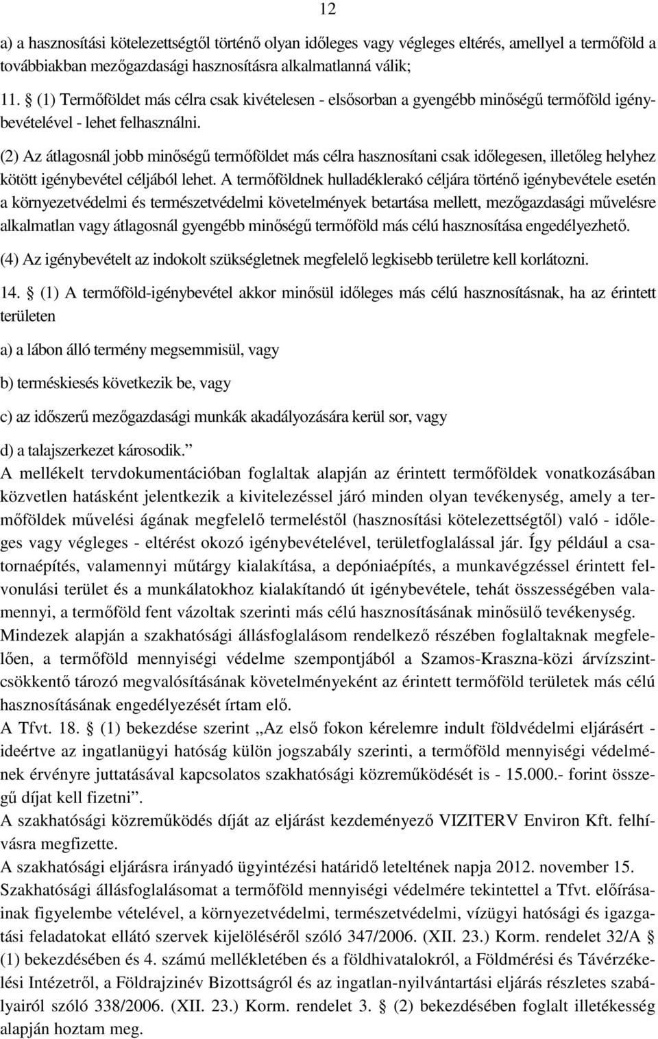 (2) Az átlagosnál jobb minőségű termőföldet más célra hasznosítani csak időlegesen, illetőleg helyhez kötött igénybevétel céljából lehet.
