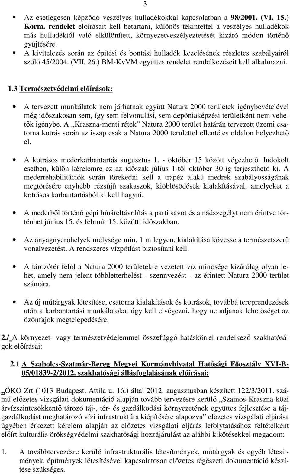 A kivitelezés során az építési és bontási hulladék kezelésének részletes szabályairól szóló 45/2004. (VII. 26.) BM-KvVM együttes rendelet rendelkezéseit kell alkalmazni. 1.