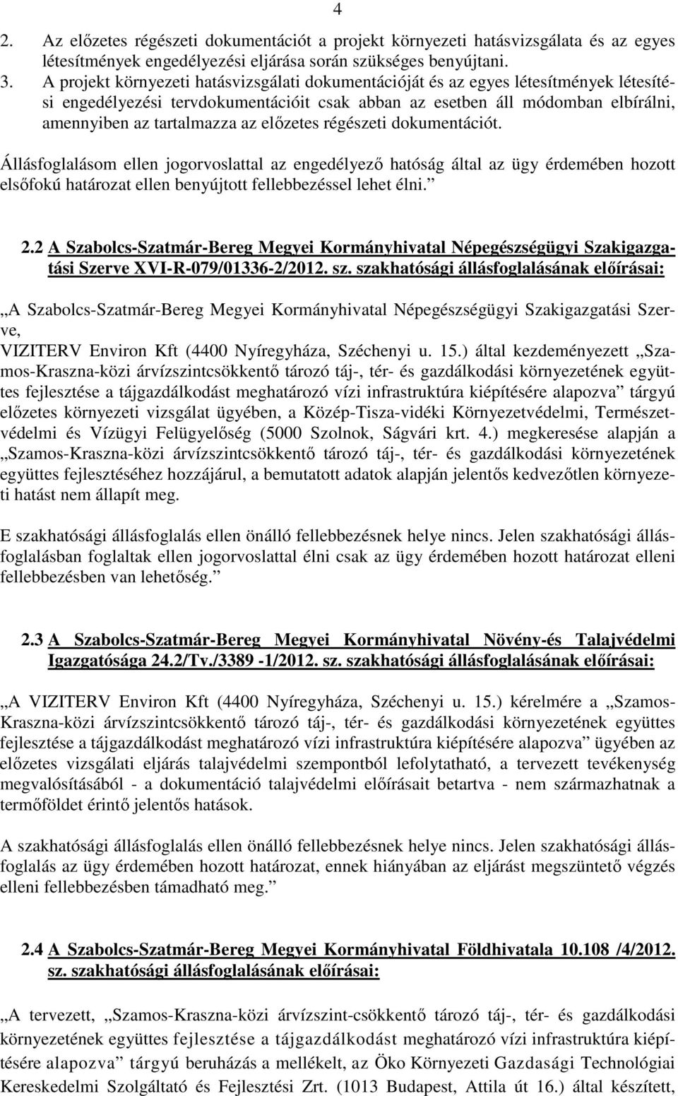 előzetes régészeti dokumentációt. Állásfoglalásom ellen jogorvoslattal az engedélyező hatóság által az ügy érdemében hozott elsőfokú határozat ellen benyújtott fellebbezéssel lehet élni. 2.