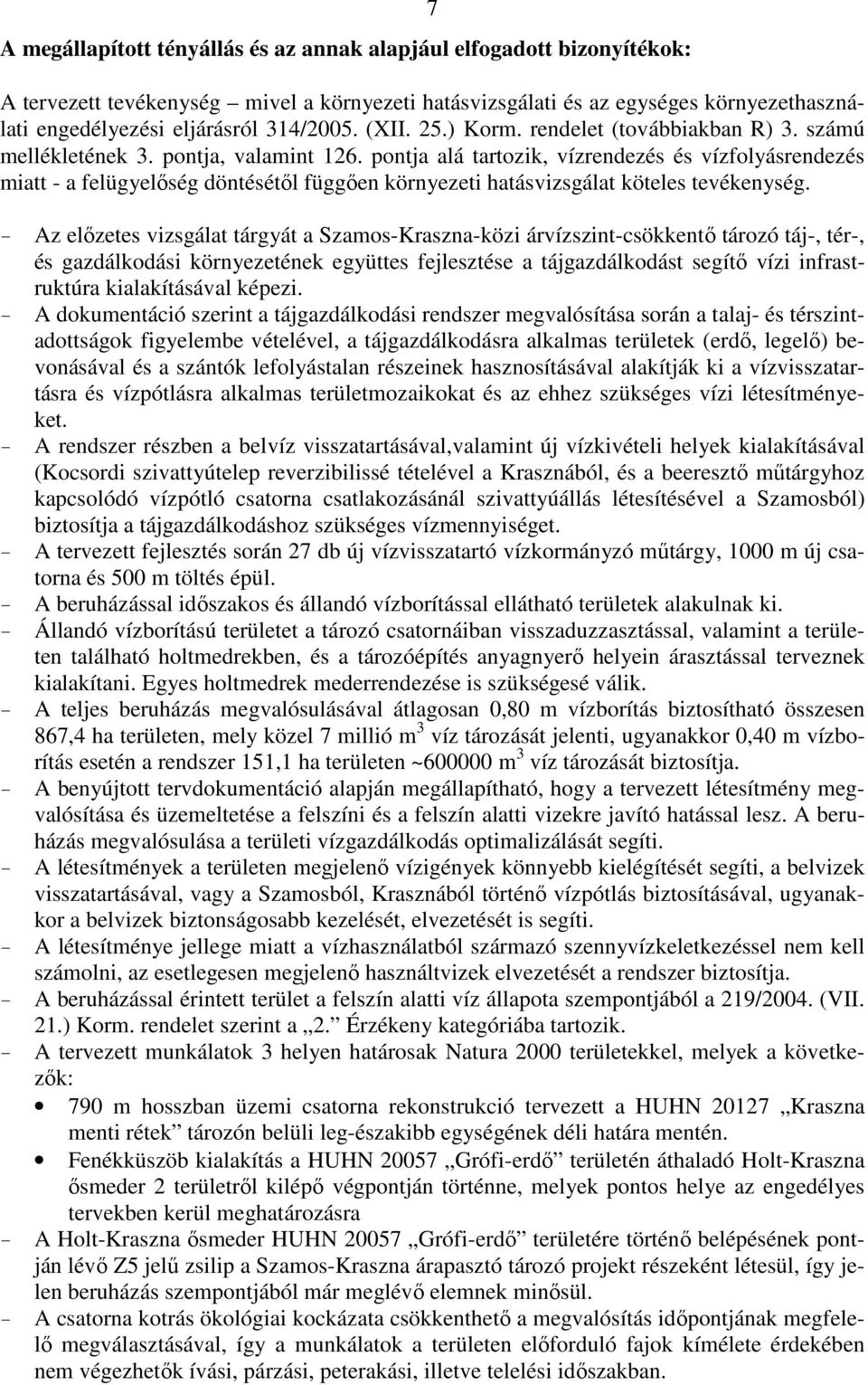 pontja alá tartozik, vízrendezés és vízfolyásrendezés miatt - a felügyelőség döntésétől függően környezeti hatásvizsgálat köteles tevékenység.