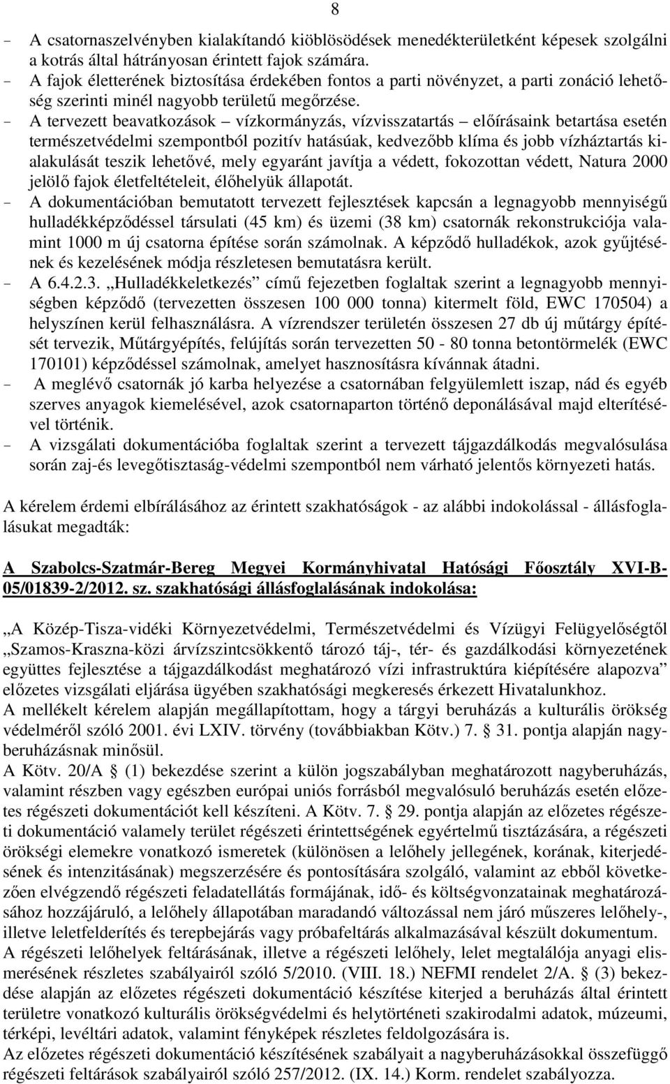 - A tervezett beavatkozások vízkormányzás, vízvisszatartás előírásaink betartása esetén természetvédelmi szempontból pozitív hatásúak, kedvezőbb klíma és jobb vízháztartás kialakulását teszik
