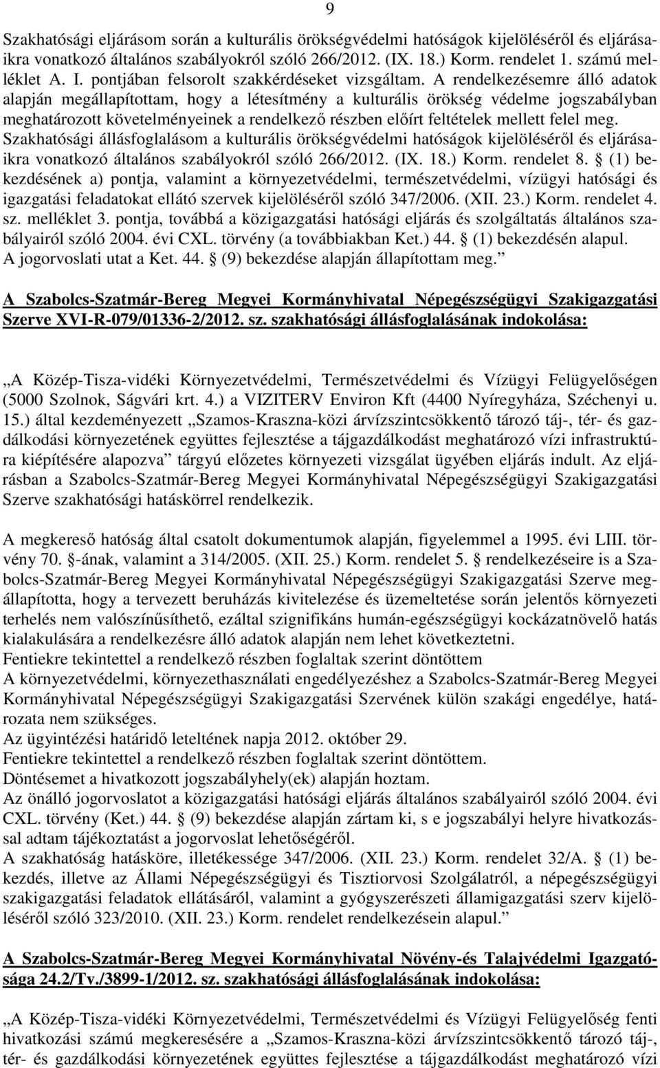 A rendelkezésemre álló adatok alapján megállapítottam, hogy a létesítmény a kulturális örökség védelme jogszabályban meghatározott követelményeinek a rendelkező részben előírt feltételek mellett