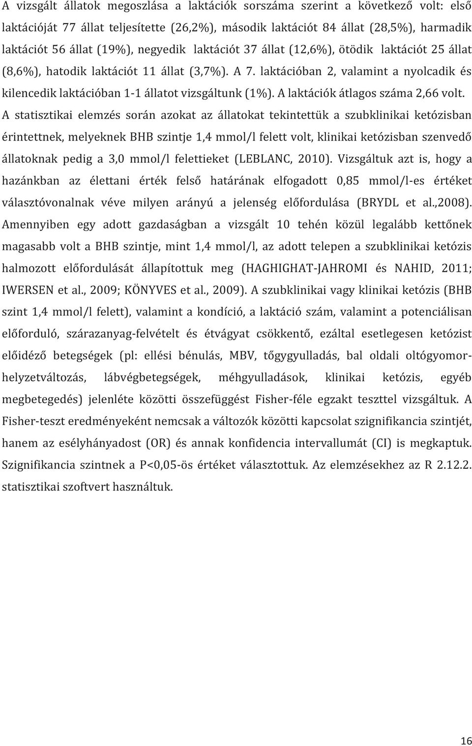 laktációban 2, valamint a nyolcadik és kilencedik laktációban 1-1 állatot vizsgáltunk (1%). A laktációk átlagos száma 2,66 volt.