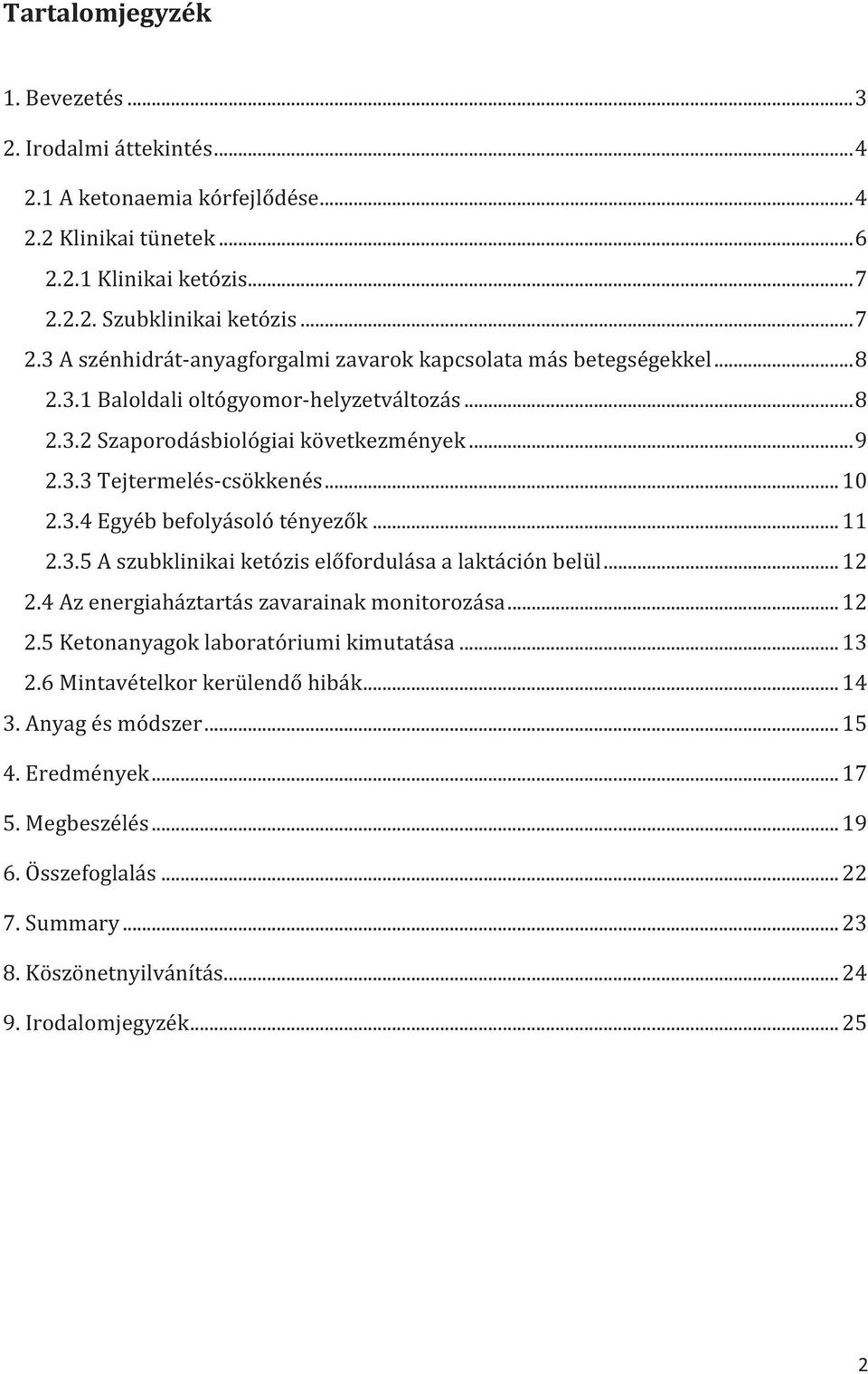 3.3 Tejtermelés-csökkenés... 10 2.3.4 Egyéb befolyásoló tényezők... 11 2.3.5 A szubklinikai ketózis előfordulása a laktáción belül... 12 2.4 Az energiaháztartás zavarainak monitorozása... 12 2.5 Ketonanyagok laboratóriumi kimutatása.