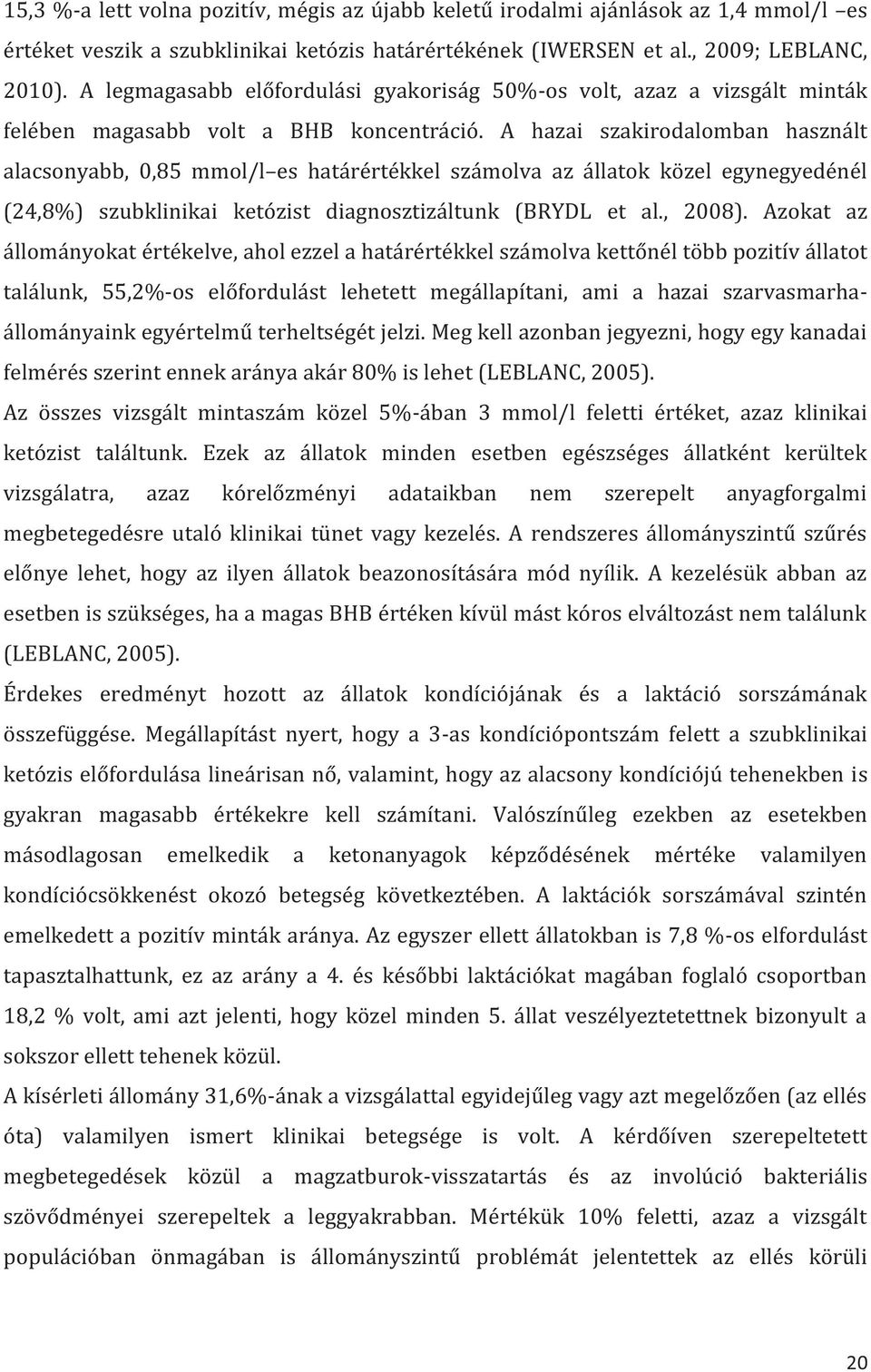 A hazai szakirodalomban használt alacsonyabb, 0,85 mmol/l es határértékkel számolva az állatok közel egynegyedénél (24,8%) szubklinikai ketózist diagnosztizáltunk (BRYDL et al., 2008).