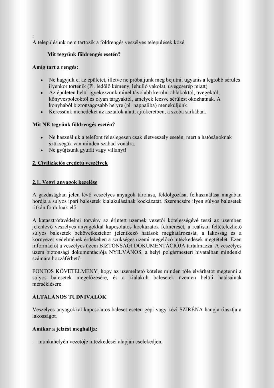 ledőlő kémény, lehulló vakolat, üvegcserép miatt) Az épületen belül igyekezzünk minél távolabb kerülni ablakoktól, üvegektől, könyvespolcoktól és olyan tárgyaktól, amelyek leesve sérülést okozhatnak.