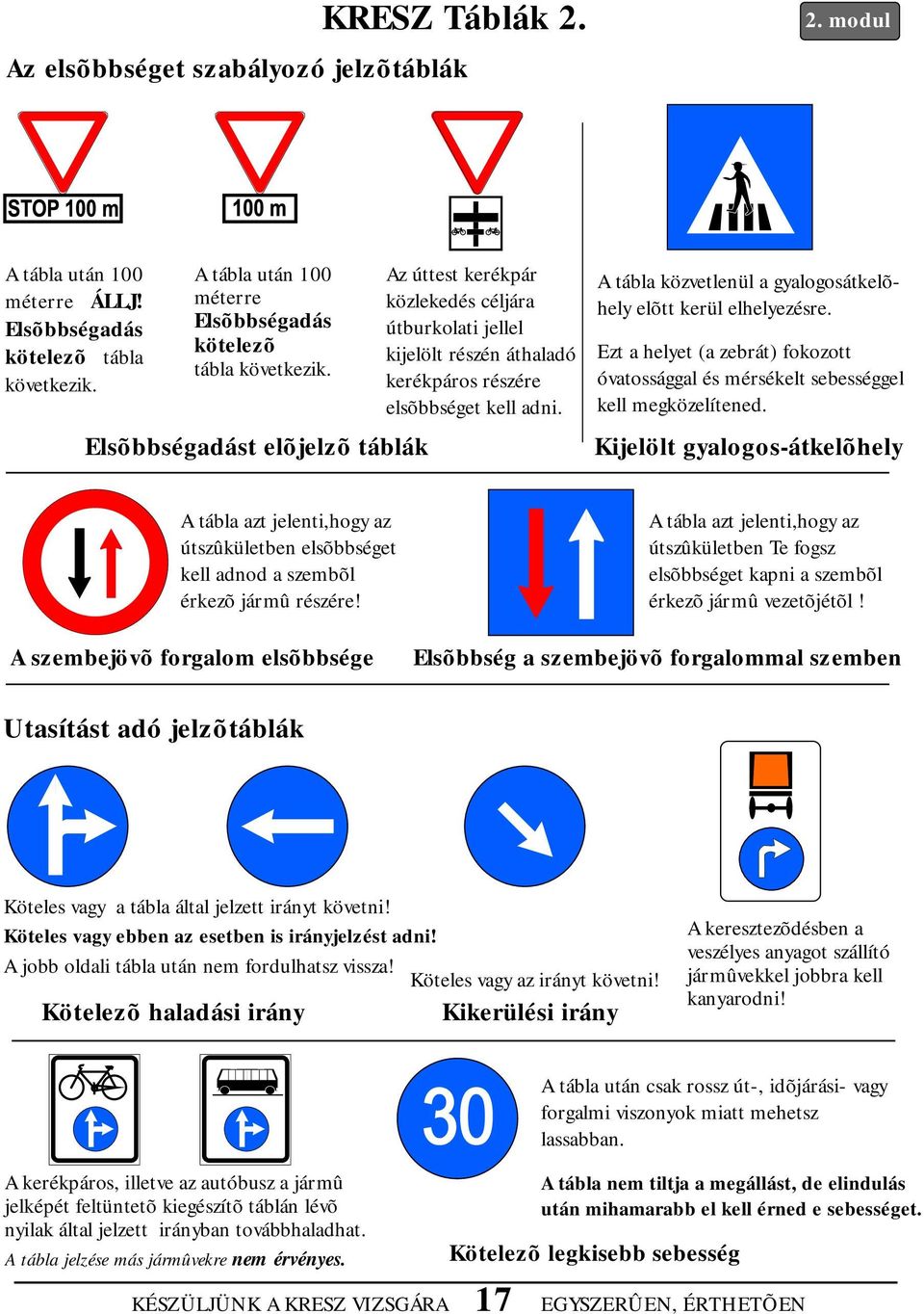 Elsõbbségadást elõjelzõ táblák Az úttest kerékpár közlekedés céljára útburkolati jellel kijelölt részén áthaladó kerékpáros részére elsõbbséget kell adni.