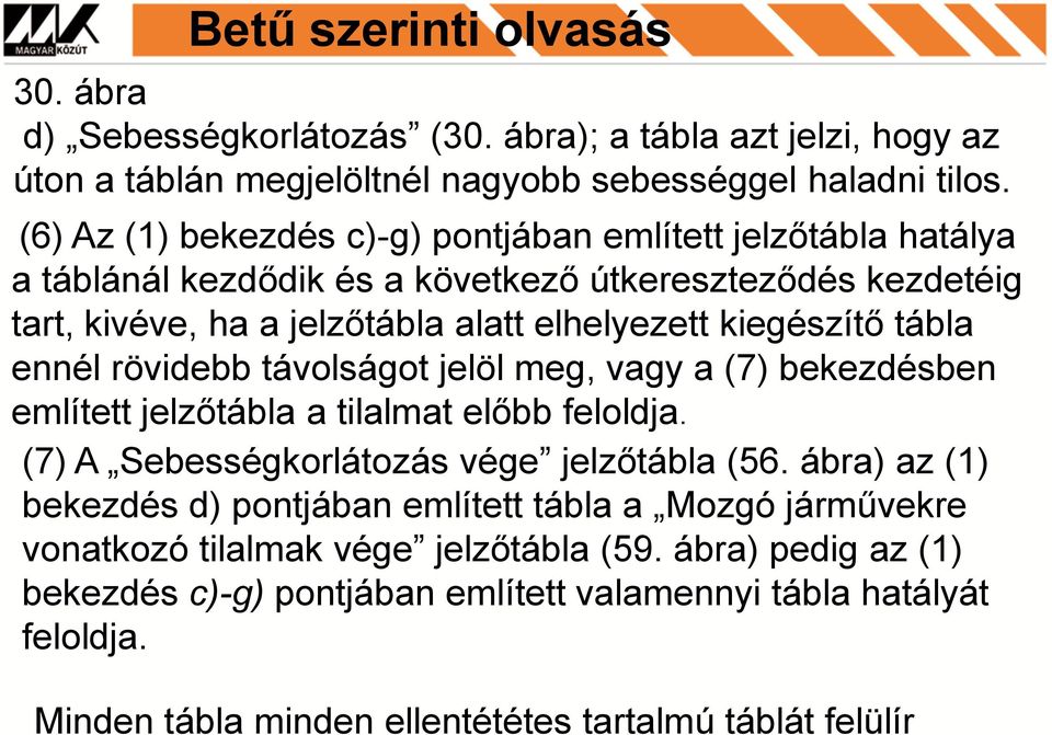 tábla ennél rövidebb távolságot jelöl meg, vagy a (7) bekezdésben említett jelzőtábla a tilalmat előbb feloldja. (7) A Sebességkorlátozás vége jelzőtábla (56.