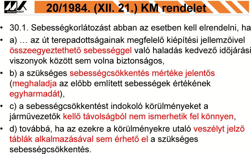 mértéke jelentős (meghaladja az előbb említett sebességek értékének egyharmadát), c) a sebességcsökkentést indokoló körülményeket a járművezetők kellő