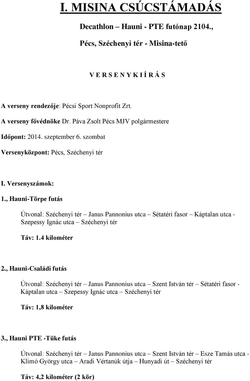 , Hauni-Törpe futás Útvonal: Széchenyi tér Janus Pannonius utca Sétatéri fasor Káptalan utca - Szepessy Ignác utca Széchenyi tér Táv: 1.4 kilométer 2.