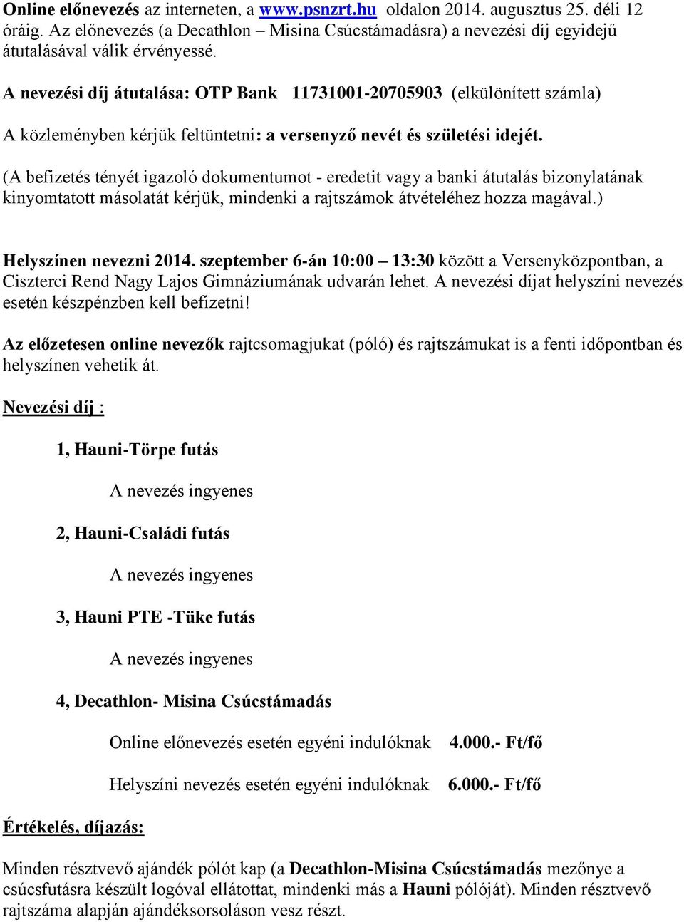 (A befizetés tényét igazoló dokumentumot - eredetit vagy a banki átutalás bizonylatának kinyomtatott másolatát kérjük, mindenki a rajtszámok átvételéhez hozza magával.) Helyszínen nevezni 2014.