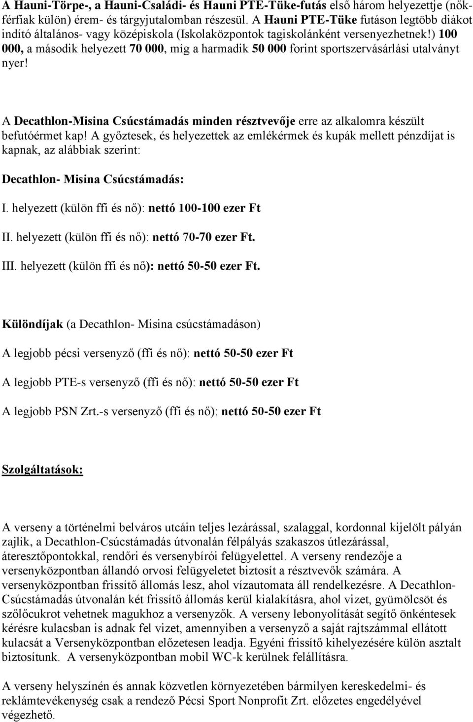 ) 100 000, a második helyezett 70 000, míg a harmadik 50 000 forint sportszervásárlási utalványt nyer! A Decathlon-Misina Csúcstámadás minden résztvevője erre az alkalomra készült befutóérmet kap!