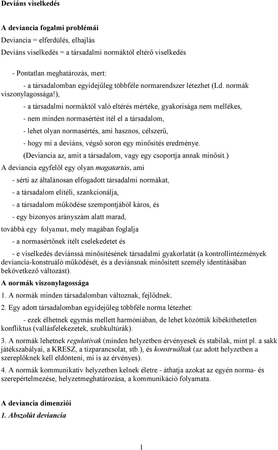 ), - a társadalmi normáktól való eltérés mértéke, gyakorisága nem mellékes, - nem minden normasértést ítél el a társadalom, - lehet olyan normasértés, ami hasznos, célszerű, - hogy mi a deviáns,