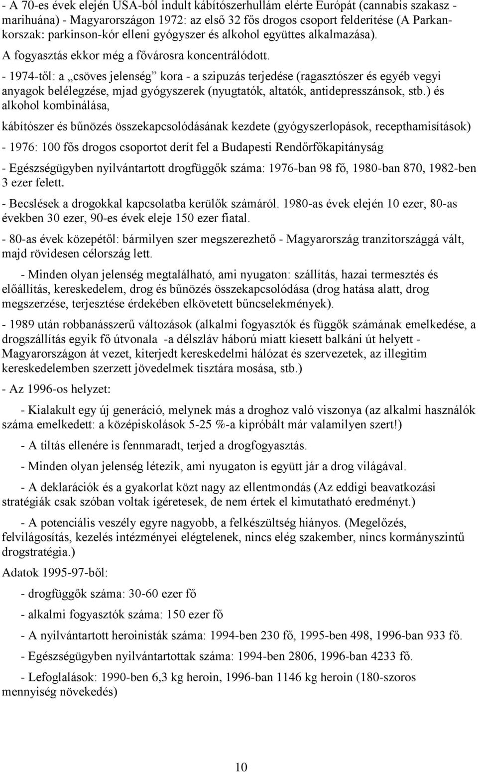 - 1974-től: a csöves jelenség kora - a szipuzás terjedése (ragasztószer és egyéb vegyi anyagok belélegzése, mjad gyógyszerek (nyugtatók, altatók, antidepresszánsok, stb.