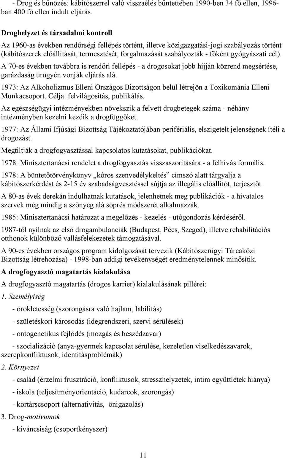 - főként gyógyászati cél). A 70-es években továbbra is rendőri fellépés - a drogosokat jobb híjján közrend megsértése, garázdaság ürügyén vonják eljárás alá.