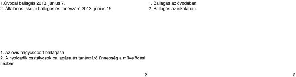 június 15. 1. Ballagás az óvodában. 2. Ballagás az iskolában. 1. Az ovis nagycsoport ballagása 2.