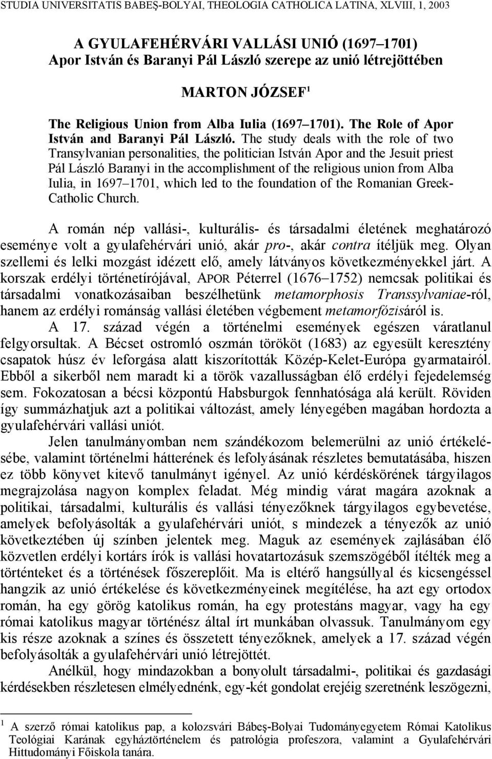 The study deals with the role of two Transylvanian personalities, the politician István Apor and the Jesuit priest Pál László Baranyi in the accomplishment of the religious union from Alba Iulia, in