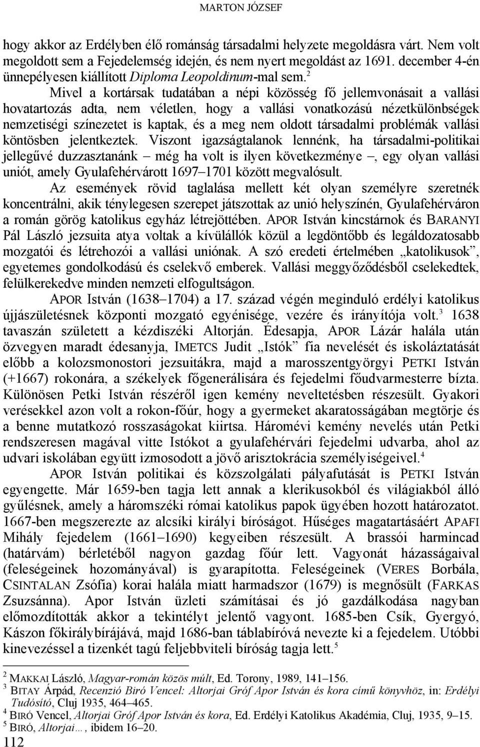 2 Mivel a kortársak tudatában a népi közösség fő jellemvonásait a vallási hovatartozás adta, nem véletlen, hogy a vallási vonatkozású nézetkülönbségek nemzetiségi színezetet is kaptak, és a meg nem