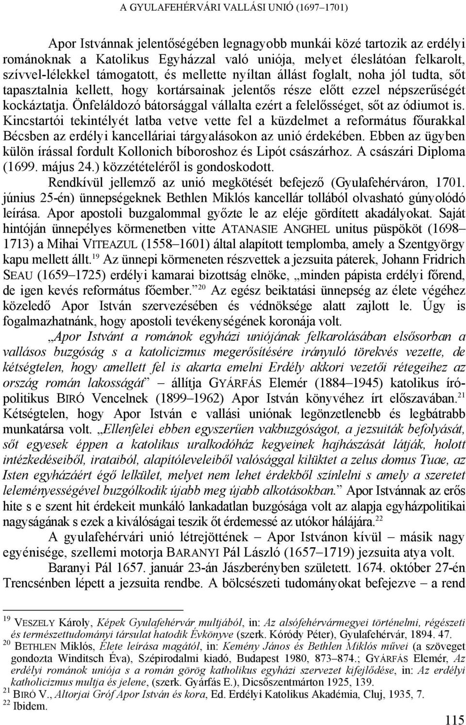 Önfeláldozó bátorsággal vállalta ezért a felelősséget, sőt az ódiumot is.