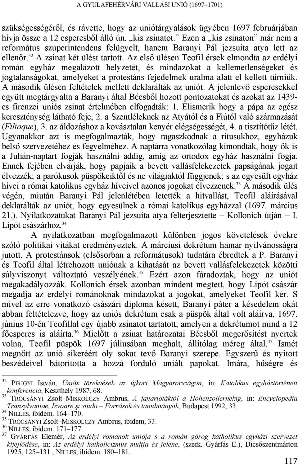 Az első ülésen Teofil érsek elmondta az erdélyi román egyház megalázott helyzetét, és mindazokat a kellemetlenségeket és jogtalanságokat, amelyeket a protestáns fejedelmek uralma alatt el kellett