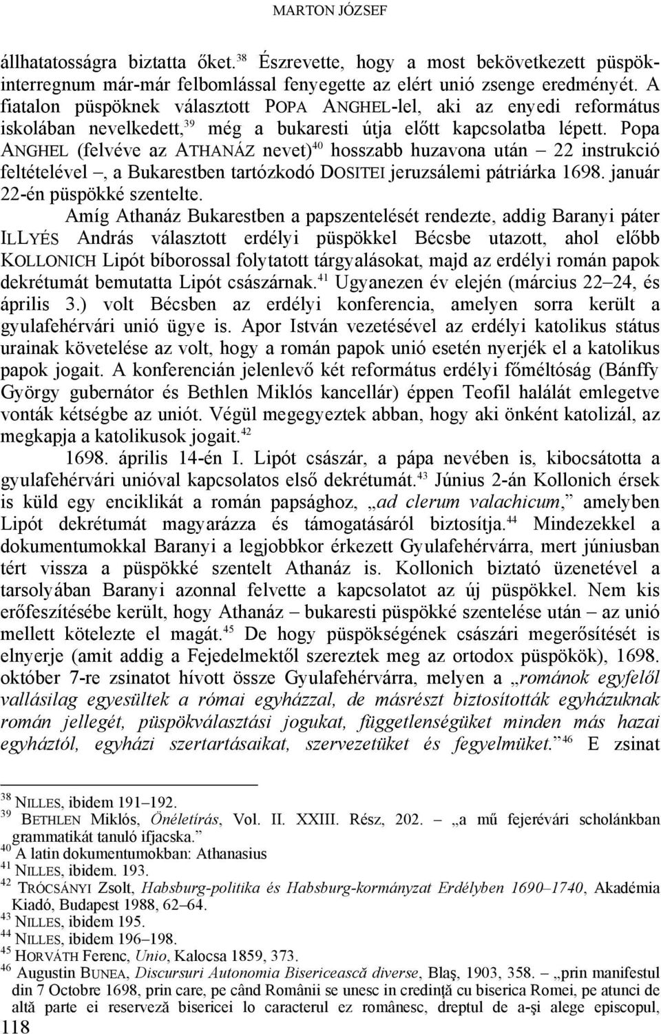 Popa ANGHEL (felvéve az ATHANÁZ nevet) 40 hosszabb huzavona után 22 instrukció feltételével, a Bukarestben tartózkodó DOSITEI jeruzsálemi pátriárka 1698. január 22-én püspökké szentelte.