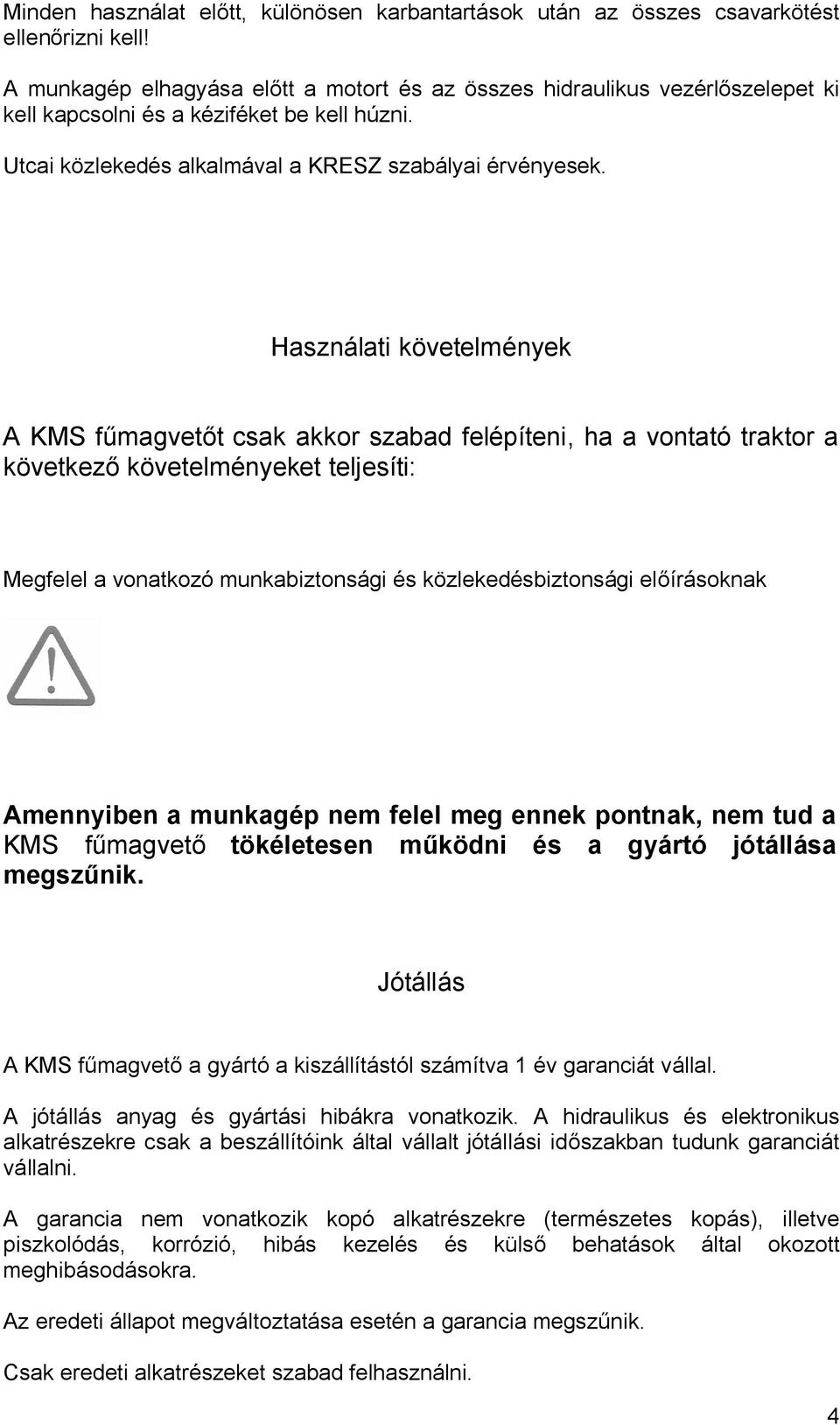 Használati követelmények A KMS fűmagvetőt csak akkor szabad felépíteni, ha a vontató traktor a következő követelményeket teljesíti: Megfelel a vonatkozó munkabiztonsági és közlekedésbiztonsági