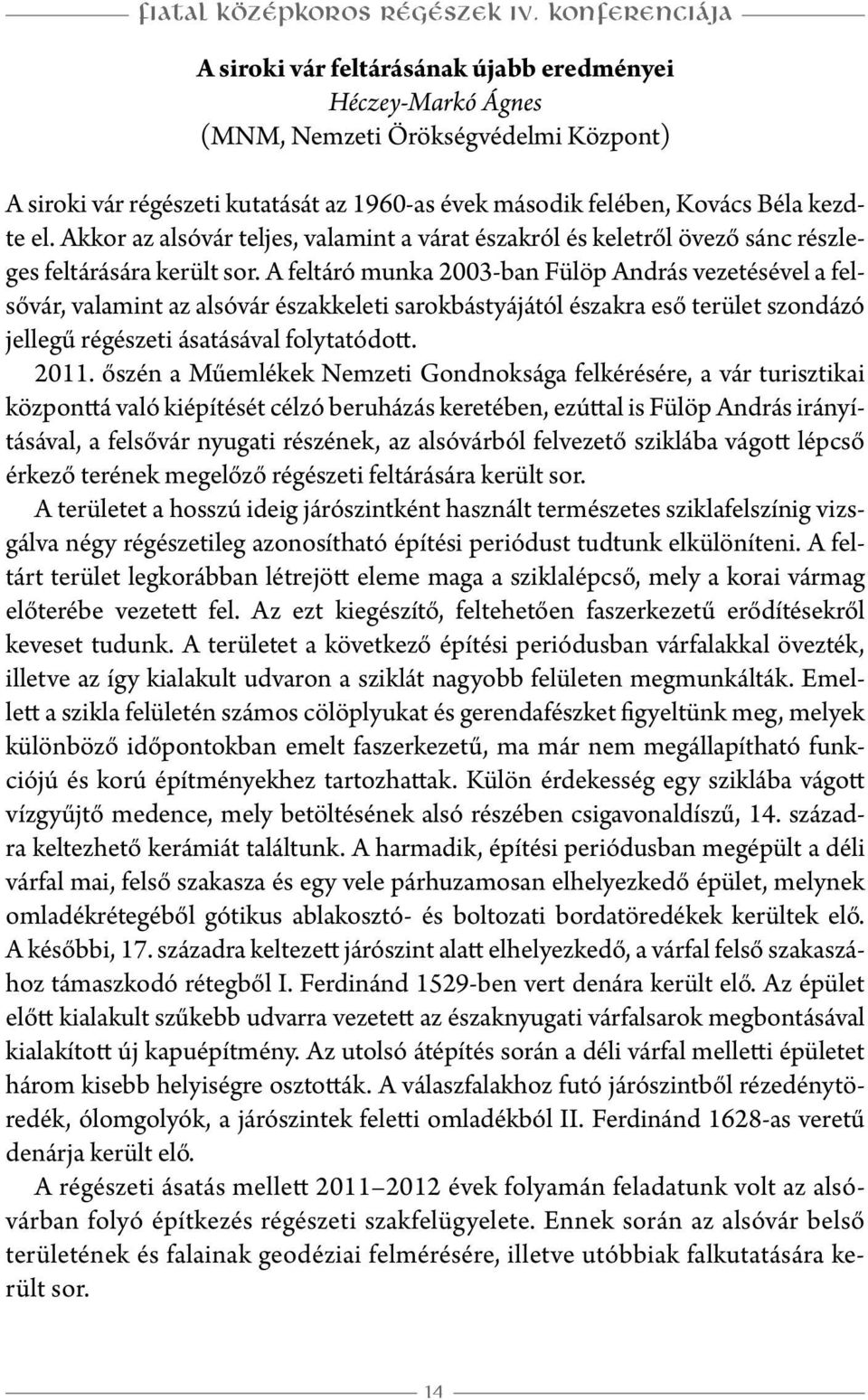 el. Akkor az alsóvár teljes, valamint a várat északról és keletről övező sánc részleges feltárására került sor.