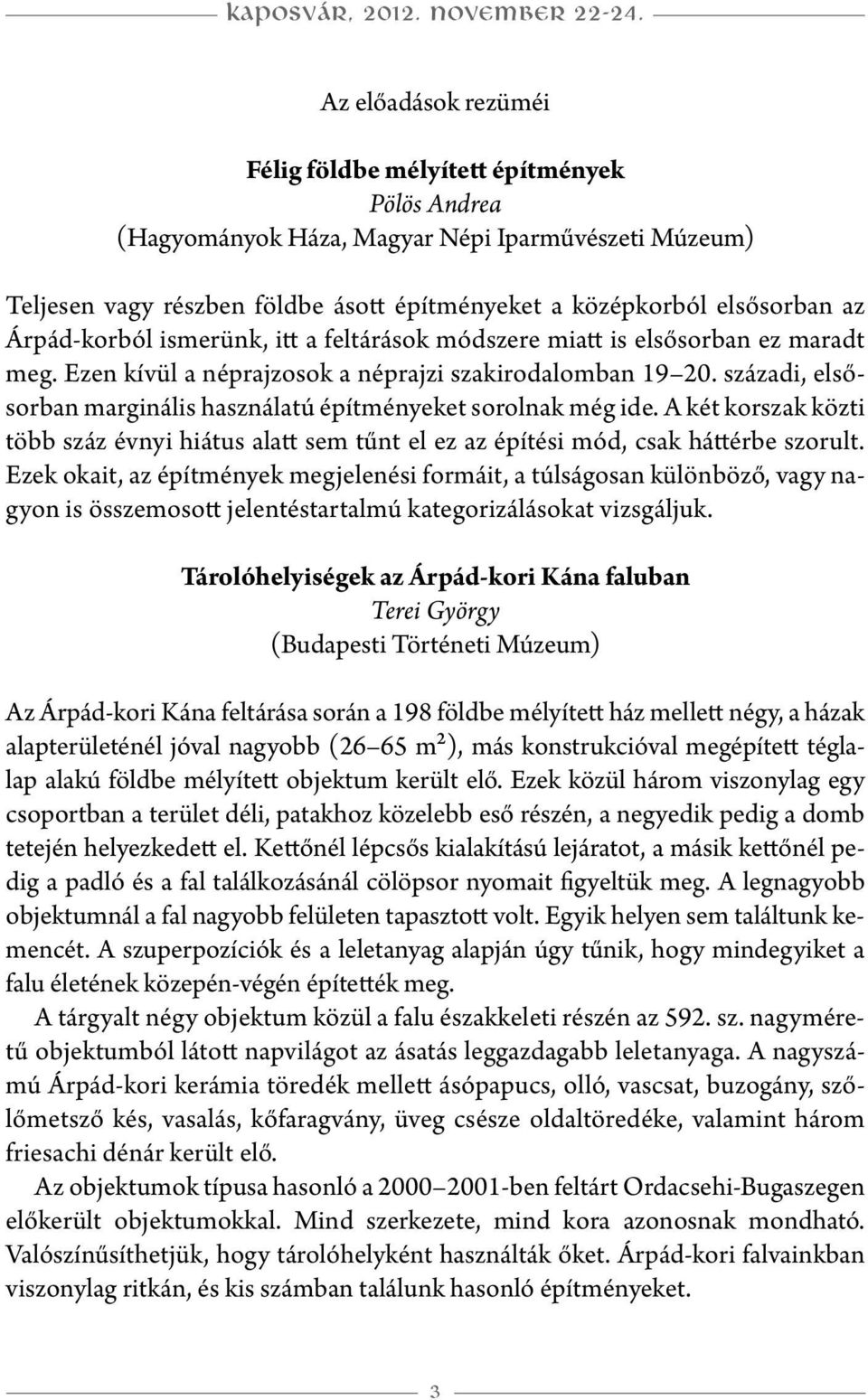 Árpád-korból ismerünk, itt a feltárások módszere miatt is elsősorban ez maradt meg. Ezen kívül a néprajzosok a néprajzi szakirodalomban 19 20.