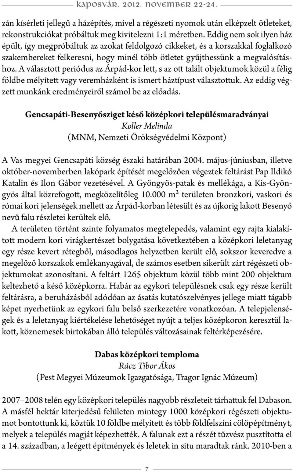 A választott periódus az Árpád-kor lett, s az ott talált objektumok közül a félig földbe mélyített vagy veremházként is ismert háztípust választottuk.