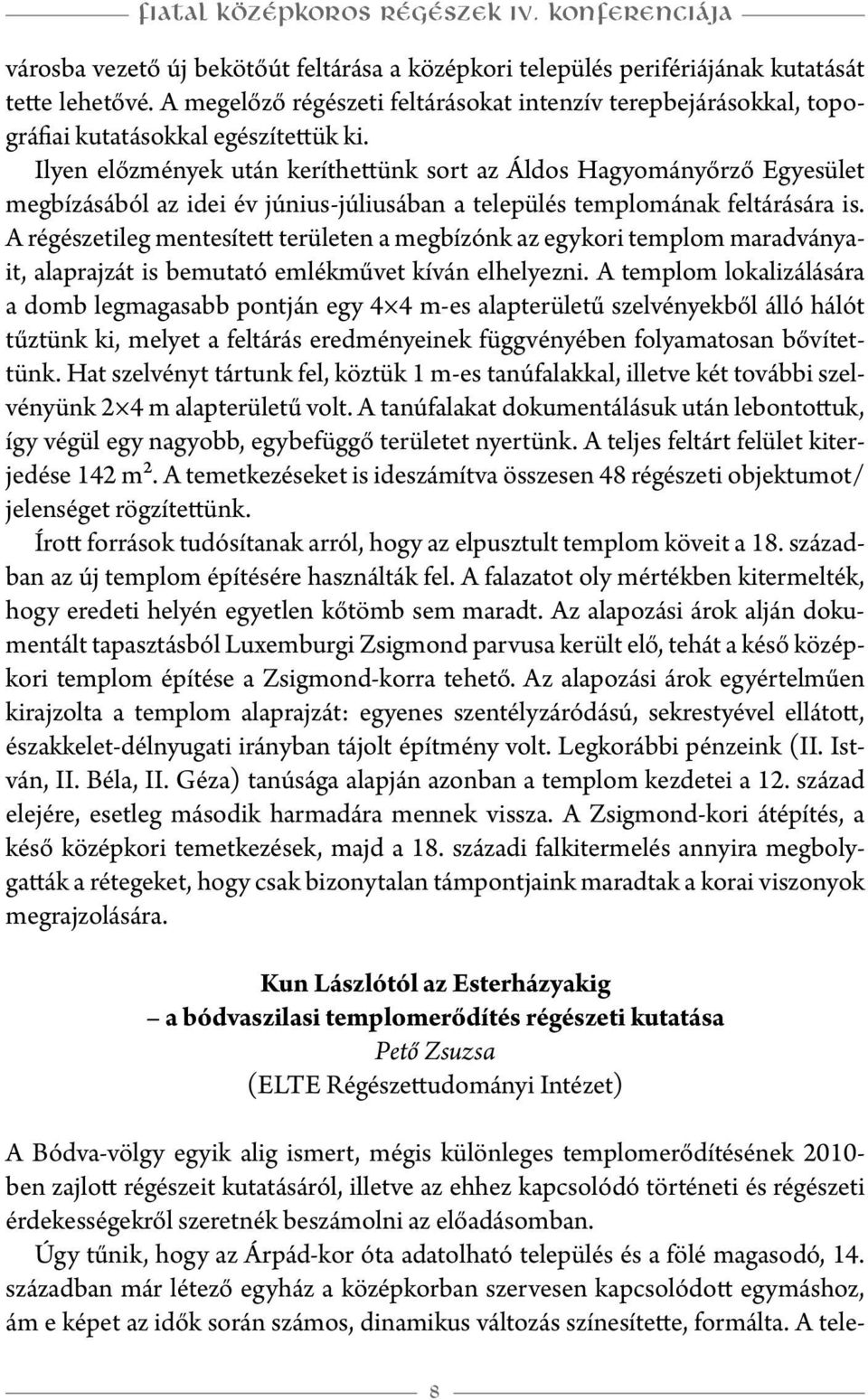 Ilyen előzmények után keríthettünk sort az Áldos Hagyományőrző Egyesület megbízásából az idei év június-júliusában a település templomának feltárására is.