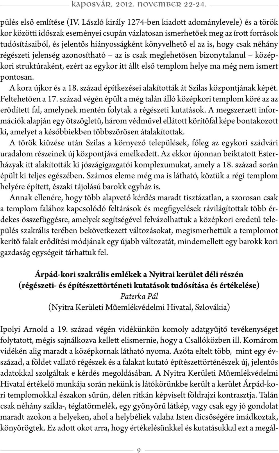 is, hogy csak néhány régészeti jelenség azonosítható az is csak meglehetősen bizonytalanul középkori struktúraként, ezért az egykor itt állt első templom helye ma még nem ismert pontosan.