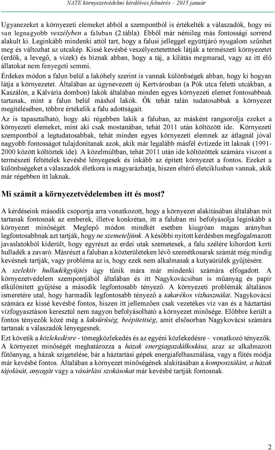 Kissé kevésbé veszélyeztetettnek látják a természeti környezetet (erdők, a levegő, a vizek) és bíznak abban, hogy a táj, a kilátás megmarad, vagy az itt élő állatokat nem fenyegeti semmi.