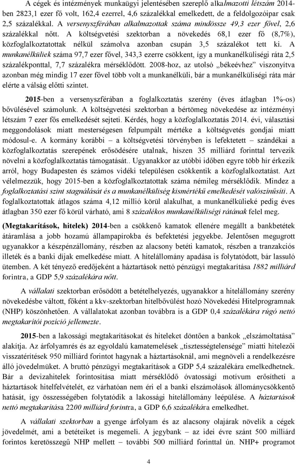 A költségvetési szektorban a növekedés 68,1 ezer fő (8,7%), közfoglalkoztatottak nélkül számolva azonban csupán 3,5 százalékot tett ki.